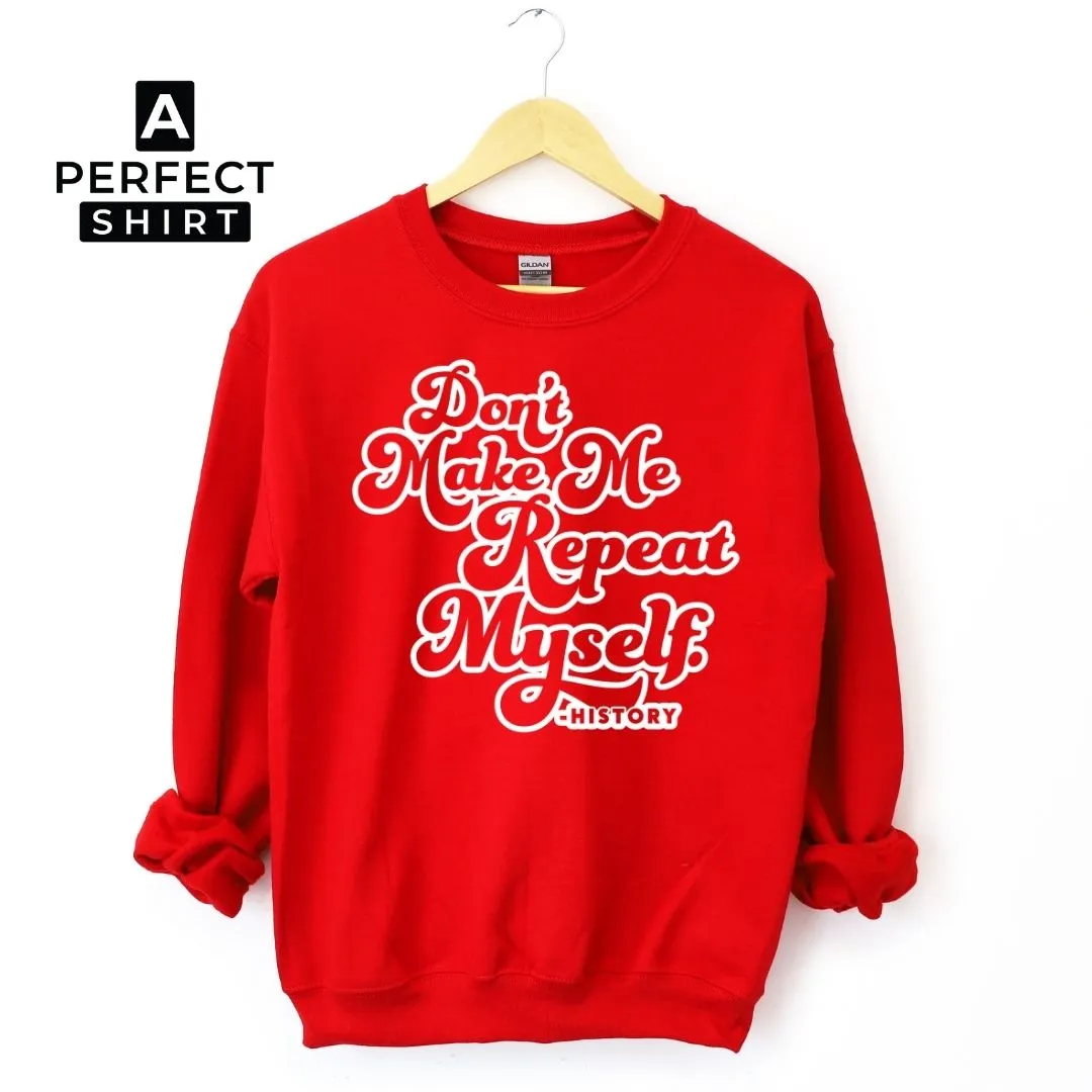 Don't Make Me Repeat Myself History Sweatshirt