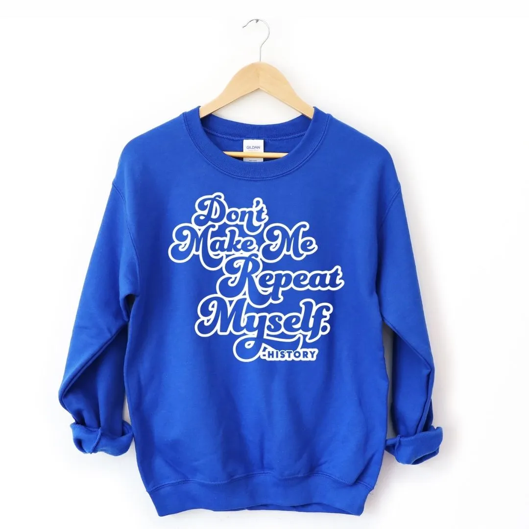 Don't Make Me Repeat Myself History Sweatshirt